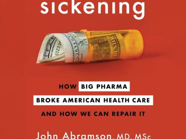 RKS Book Review: “sickening: How Big Pharma Broke American Health Care and How We Can Repair It” by John Abramson, MD, MSc